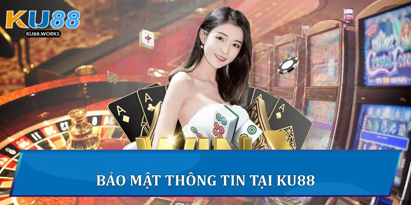 Chính Sách Bảo Mật Của Ku88 Và Cam Kết Bảo Mật Dữ Liệu Bảo mật thông tin tại Ku88