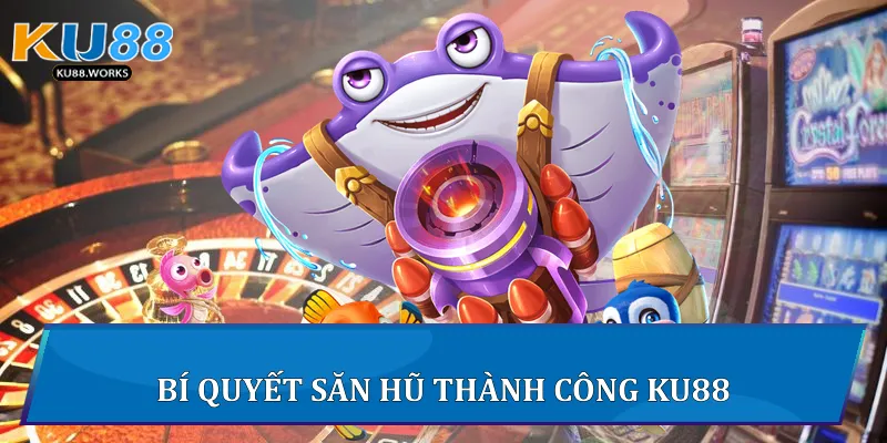 Bắn Cá Nổ Hũ - Cuộc Săn Kho Báu Cực Đỉnh Tại Ku88 Bí quyết săn hũ thành công Ku88