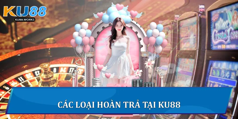 Hoàn Trả Cược - Chiến Lược Tối Ưu Tại Ku88 Cho Người Chơi Các loại hoàn trả tại Ku88