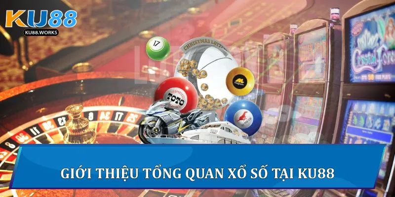 Xổ Số Ku88 - Trải Nghiệm Giải Trí Đỉnh Cao Uy Tín Và Minh Bạch Giới thiệu tổng quan xổ số tại Ku88