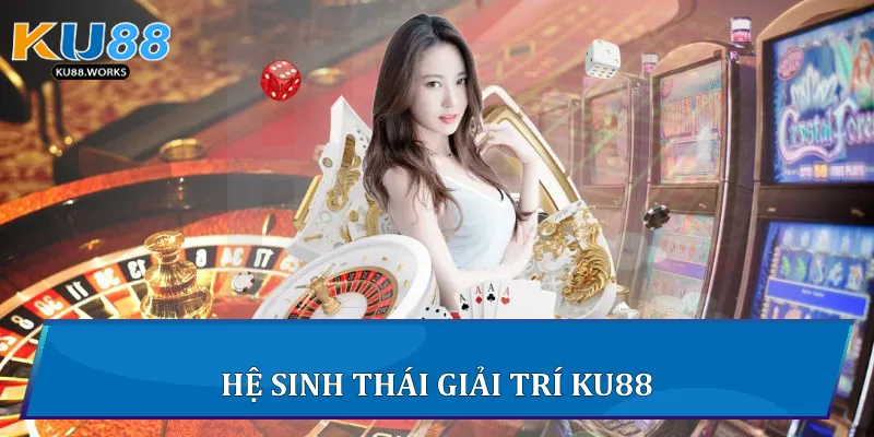 Giới Thiệu Ku88 - Nền Tảng Giải Trí Hàng Đầu Khu Vực Hệ sinh thái giải trí Ku88