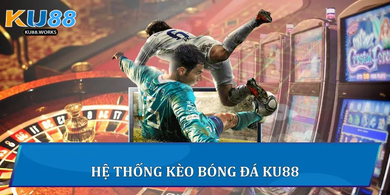 Kèo Bóng Đá Ku88 - Hướng Dẫn Và Phân Tích Toàn Diện Hệ thống kèo bóng đá Ku88