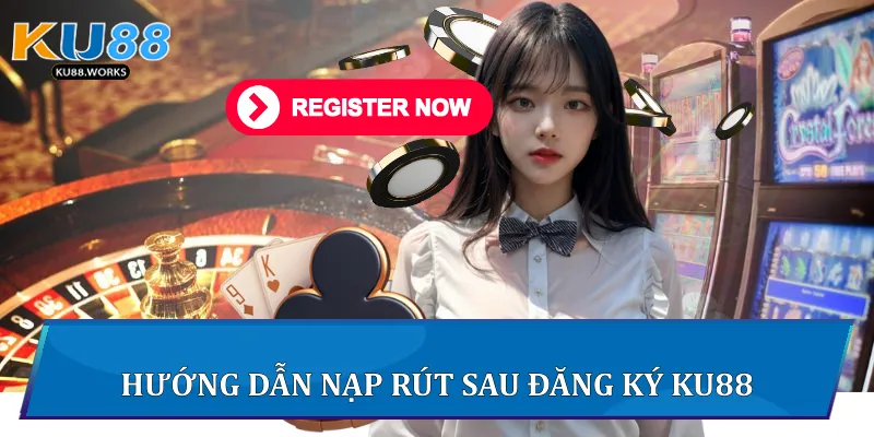 Đăng Ký Ku88 - Bước Khởi Đầu Trải Nghiệm Giải Trí Đẳng Cấp Hướng dẫn nạp rút sau đăng ký Ku88