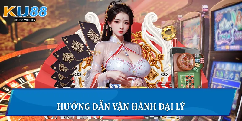 Đại Lý Ku88: Cơ Hội Hợp Tác Và Phát Triển Toàn Diện Hướng dẫn vận hành đại lý