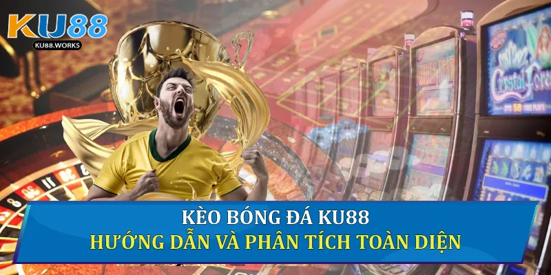 Kèo Bóng Đá Ku88 - Hướng Dẫn Và Phân Tích Toàn Diện Kèo bóng đá