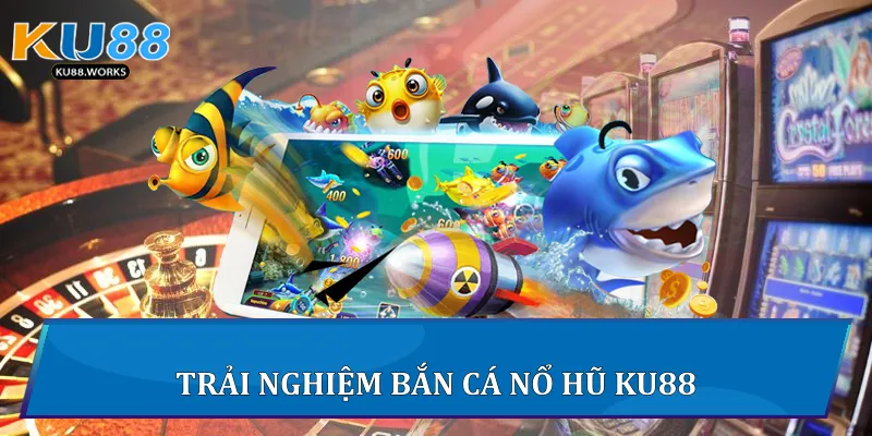 Bắn Cá Nổ Hũ - Cuộc Săn Kho Báu Cực Đỉnh Tại Ku88 Trải nghiệm Bắn Cá Nổ Hũ Ku88